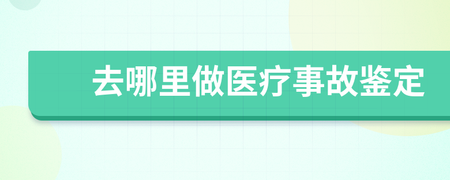 医疗事故去哪里鉴定