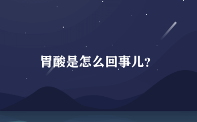 胃酸是怎么回事儿