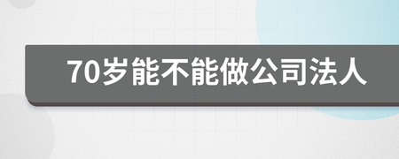 70岁能不能做公司法人
