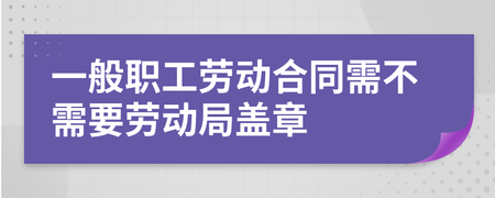 劳动合同需要劳动局盖章吗