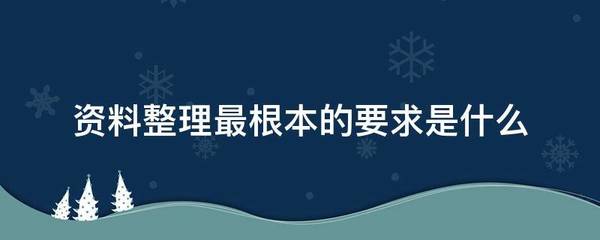 资料整理最根本的要求是什么