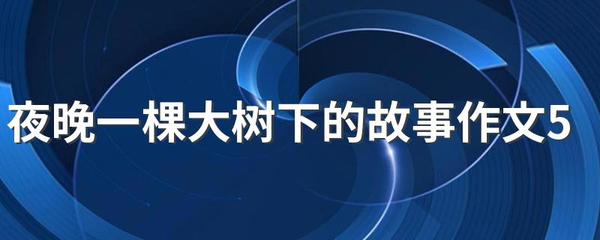 一棵大树的故事600字作文怎么写