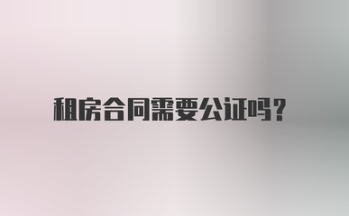 租房合同需要公证吗